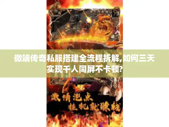 微端传奇私服搭建全流程拆解,如何三天实现千人同屏不卡顿?