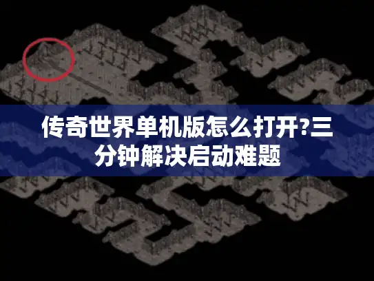 传奇世界单机版怎么打开?三分钟解决启动难题