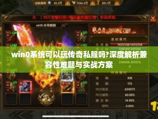 win0系统可以玩传奇私服吗?深度解析兼容性难题与实战方案