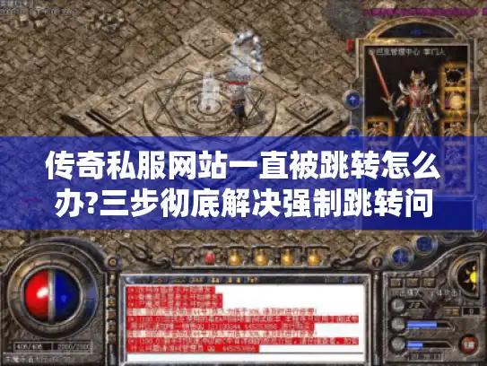 传奇私服网站一直被跳转怎么办?三步彻底解决强制跳转问题