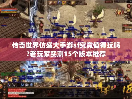 传奇世界仿盛大手游sf究竟值得玩吗?老玩家实测15个版本推荐
