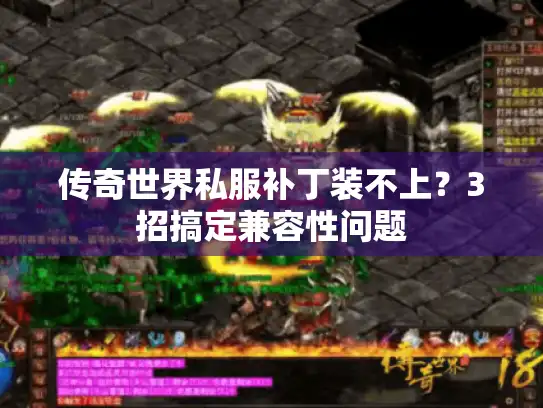 传奇世界私服补丁装不上？3招搞定兼容性问题