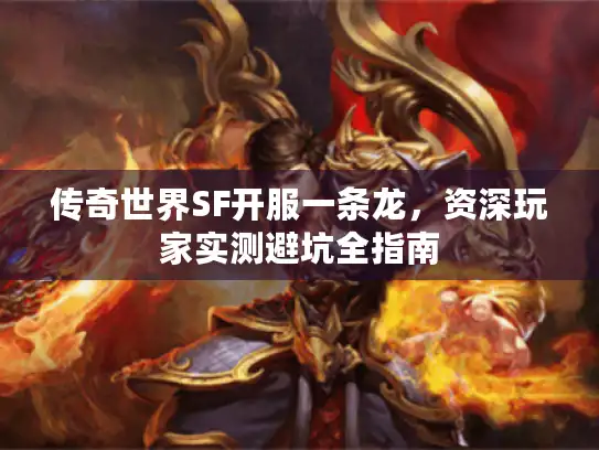 传奇世界SF开服一条龙，资深玩家实测避坑全指南
