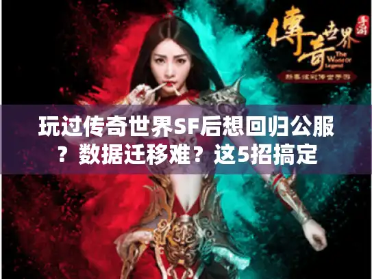 玩过传奇世界SF后想回归公服？数据迁移难？这5招搞定