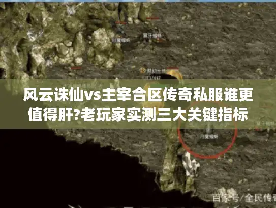 风云诛仙vs主宰合区传奇私服谁更值得肝?老玩家实测三大关键指标 风云诛仙vs主宰合区传奇私服谁更值得肝?老玩家实测三大关键指标