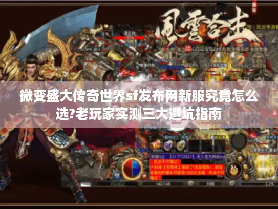 微变盛大传奇世界sf发布网新服究竟怎么选?老玩家实测三大避坑指南