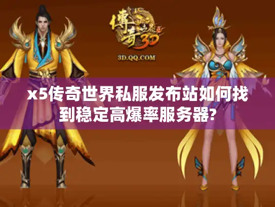 x5传奇世界私服发布站如何找到稳定高爆率服务器?