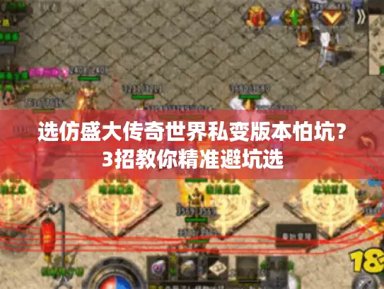 选仿盛大传奇世界私变版本怕坑？3招教你精准避坑选