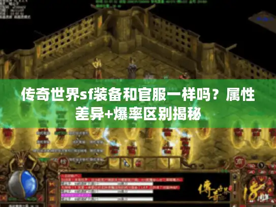 传奇世界sf装备和官服一样吗？属性差异+爆率区别揭秘