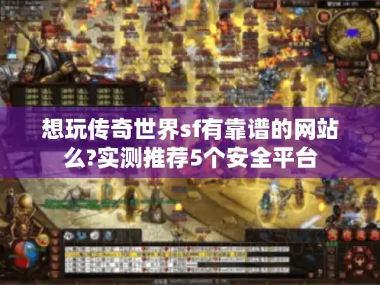 想玩传奇世界sf有靠谱的网站么?实测推荐5个安全平台