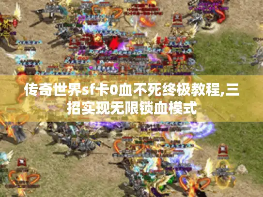 传奇世界sf卡0血不死终极教程,三招实现无限锁血模式