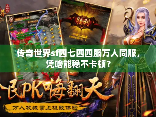 传奇世界sf四七四四服万人同服，凭啥能稳不卡顿？