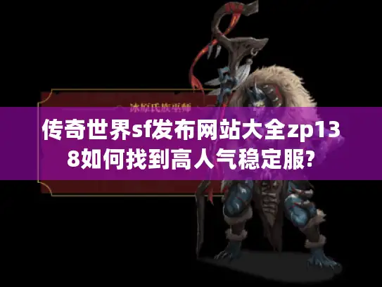 传奇世界sf发布网站大全zp138如何找到高人气稳定服? 传奇世界sf发布网站大全zp138如何找到高人气稳定服?