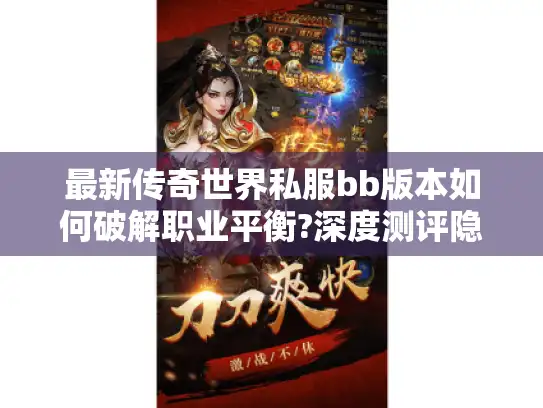 最新传奇世界私服bb版本如何破解职业平衡?深度测评隐藏地图与装备爆率