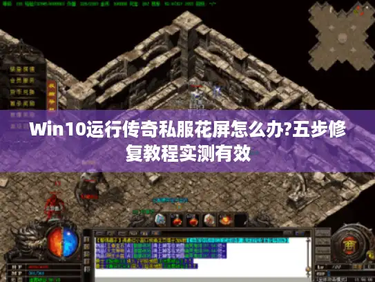 Win10运行传奇私服花屏怎么办?五步修复教程实测有效