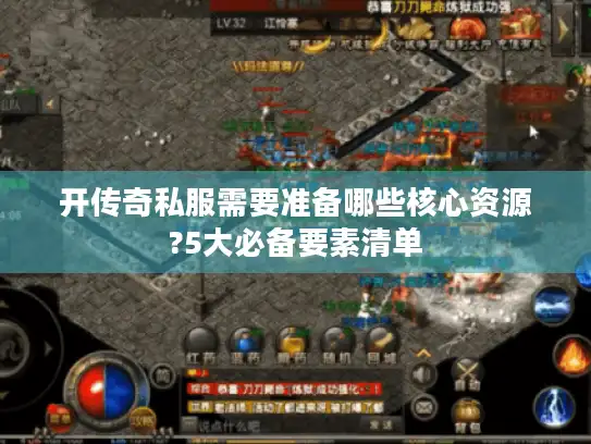开传奇私服需要准备哪些核心资源?5大必备要素清单