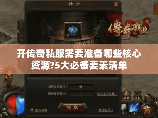 开传奇私服需要准备哪些核心资源?5大必备要素清单