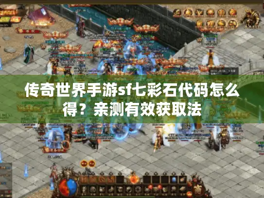 传奇世界手游sf七彩石代码怎么得？亲测有效获取法