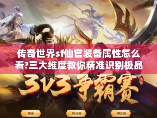 传奇世界sf仙官装备属性怎么看?三大维度教你精准识别极品装备
