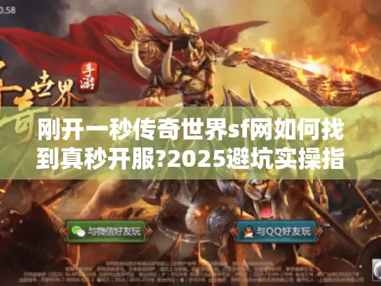 刚开一秒传奇世界sf网如何找到真秒开服?2025避坑实操指南