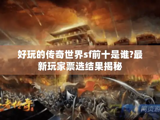 好玩的传奇世界sf前十是谁?最新玩家票选结果揭秘