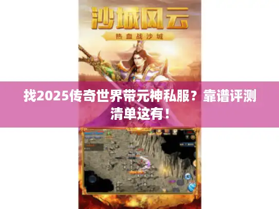 找2025传奇世界带元神私服？靠谱评测清单这有！