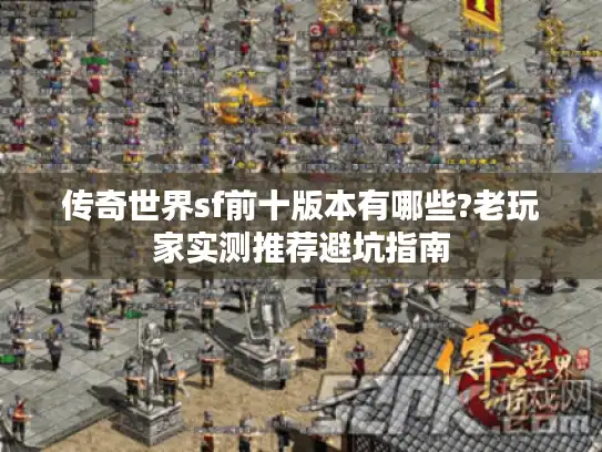 传奇世界sf前十版本有哪些?老玩家实测推荐避坑指南