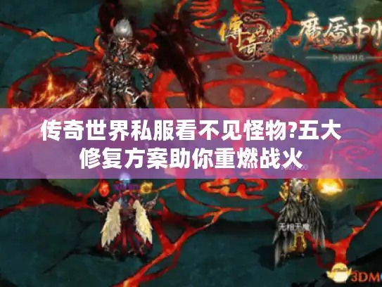 传奇世界私服看不见怪物?五大修复方案助你重燃战火
