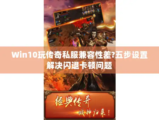 Win10玩传奇私服兼容性差?五步设置解决闪退卡顿问题