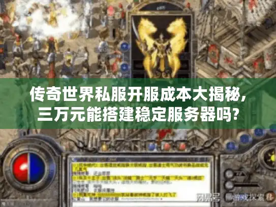 传奇世界私服开服成本大揭秘,三万元能搭建稳定服务器吗? 传奇世界私服开服成本大揭秘,三万元能搭建稳定服务器吗?