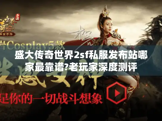 盛大传奇世界2sf私服发布站哪家最靠谱?老玩家深度测评