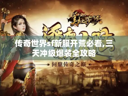 传奇世界sf新服开荒必看,三天冲级爆装全攻略