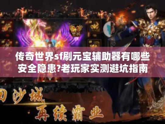 传奇世界sf刷元宝辅助器有哪些安全隐患?老玩家实测避坑指南