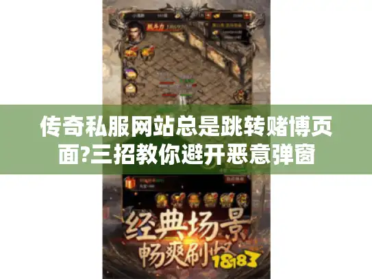 传奇私服网站总是跳转赌博页面?三招教你避开恶意弹窗