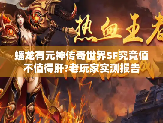 蟠龙有元神传奇世界SF究竟值不值得肝?老玩家实测报告