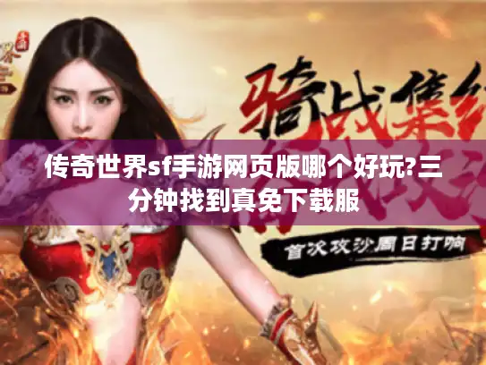 传奇世界sf手游网页版哪个好玩?三分钟找到真免下载服 传奇世界sf手游网页版哪个好玩?三分钟找到真免下载服