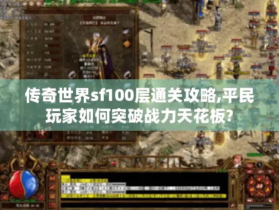 传奇世界sf100层通关攻略,平民玩家如何突破战力天花板? 传奇世界sf100层通关攻略,平民玩家如何突破战力天花板?