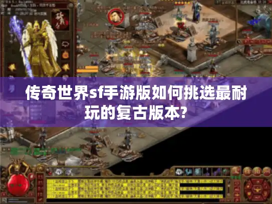 传奇世界sf手游版如何挑选最耐玩的复古版本? 传奇世界sf手游版如何挑选最耐玩的复古版本?
