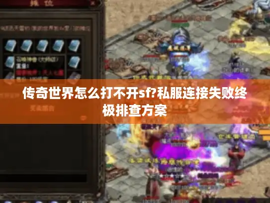 传奇世界怎么打不开sf?私服连接失败终极排查方案 传奇世界怎么打不开sf?私服连接失败终极排查方案