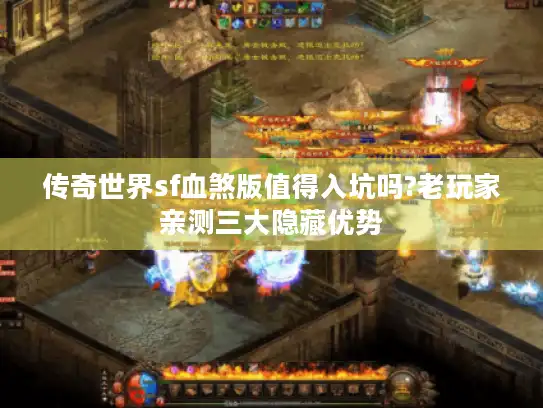 传奇世界sf血煞版值得入坑吗?老玩家亲测三大隐藏优势