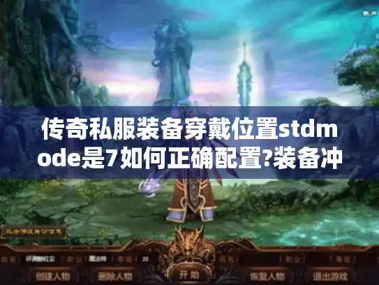 传奇私服装备穿戴位置stdmode是7如何正确配置?装备冲突排查指南