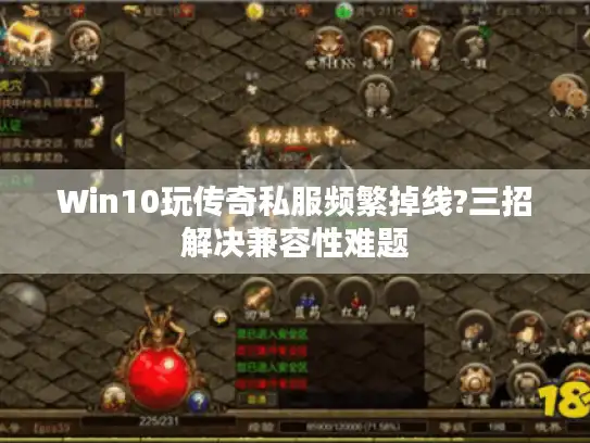 Win10玩传奇私服频繁掉线?三招解决兼容性难题