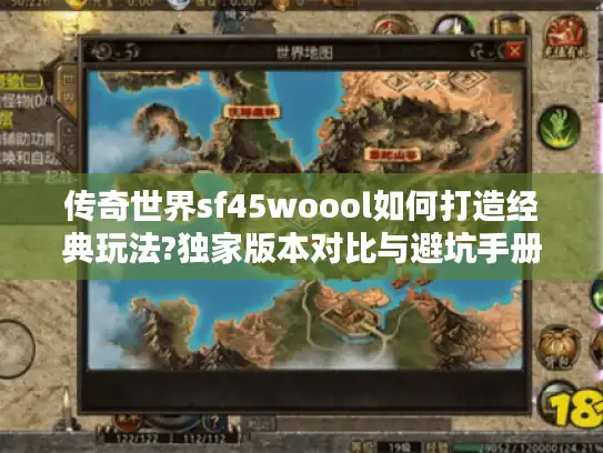 传奇世界sf45woool如何打造经典玩法?独家版本对比与避坑手册
