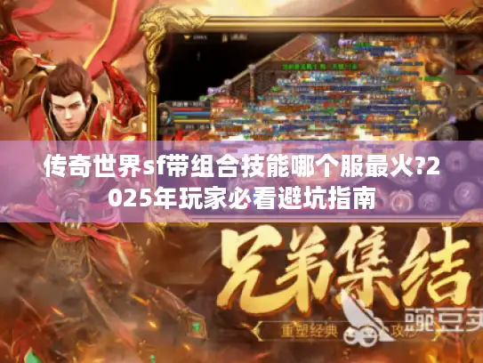 传奇世界sf带组合技能哪个服最火?2025年玩家必看避坑指南