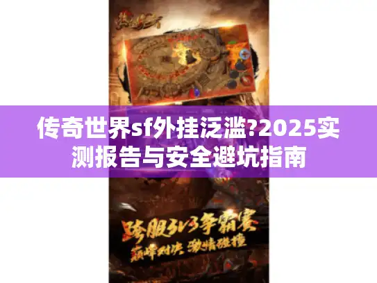 传奇世界sf外挂泛滥?2025实测报告与安全避坑指南
