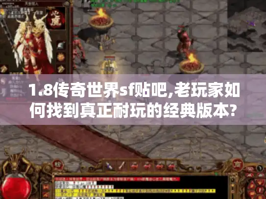 1.8传奇世界sf贴吧,老玩家如何找到真正耐玩的经典版本?