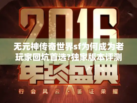 无元神传奇世界sf为何成为老玩家回坑首选?独家版本评测