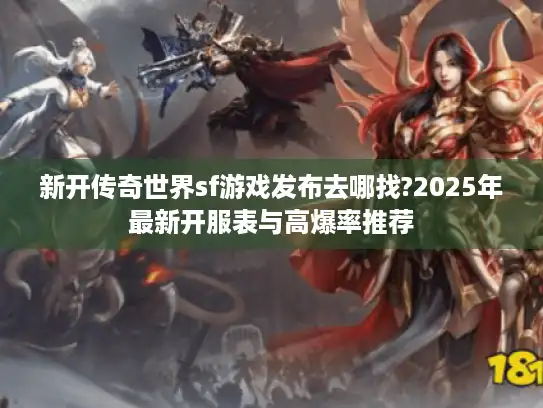 新开传奇世界sf游戏发布去哪找?2025年最新开服表与高爆率推荐