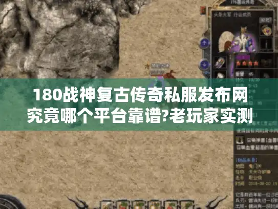 180战神复古传奇私服发布网究竟哪个平台靠谱?老玩家实测推荐三大神站