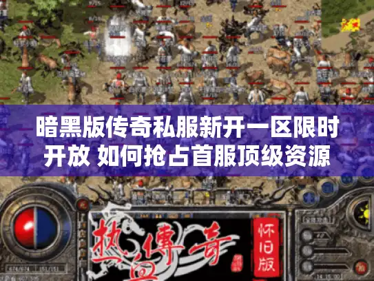 暗黑版传奇私服新开一区限时开放 如何抢占首服顶级资源?